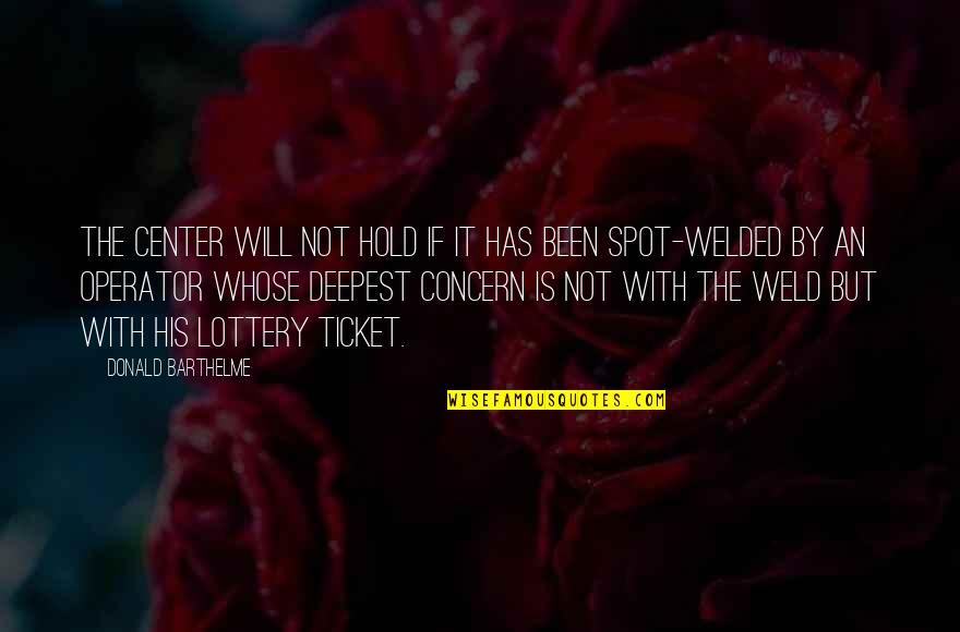 Tickets Quotes By Donald Barthelme: The center will not hold if it has
