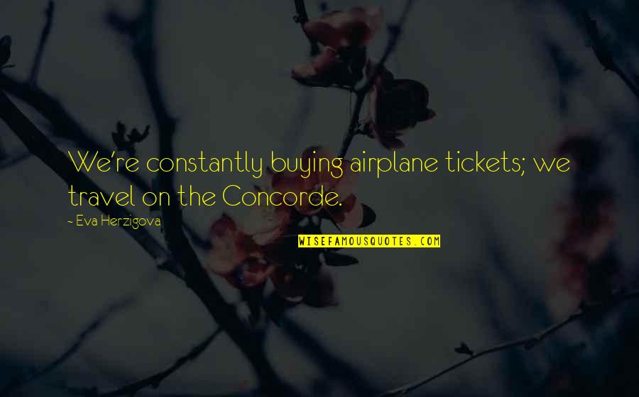 Tickets Quotes By Eva Herzigova: We're constantly buying airplane tickets; we travel on