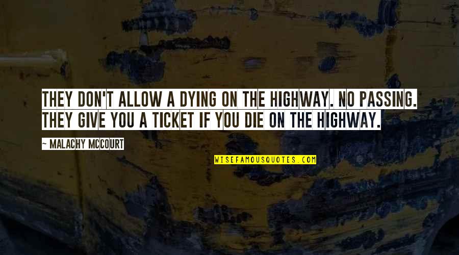 Tickets Quotes By Malachy McCourt: They don't allow a dying on the highway.