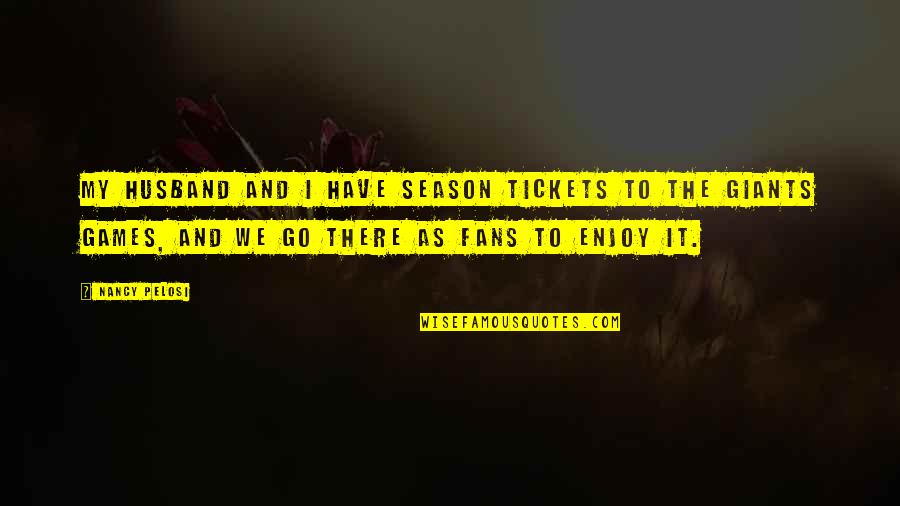 Tickets Quotes By Nancy Pelosi: My husband and I have season tickets to