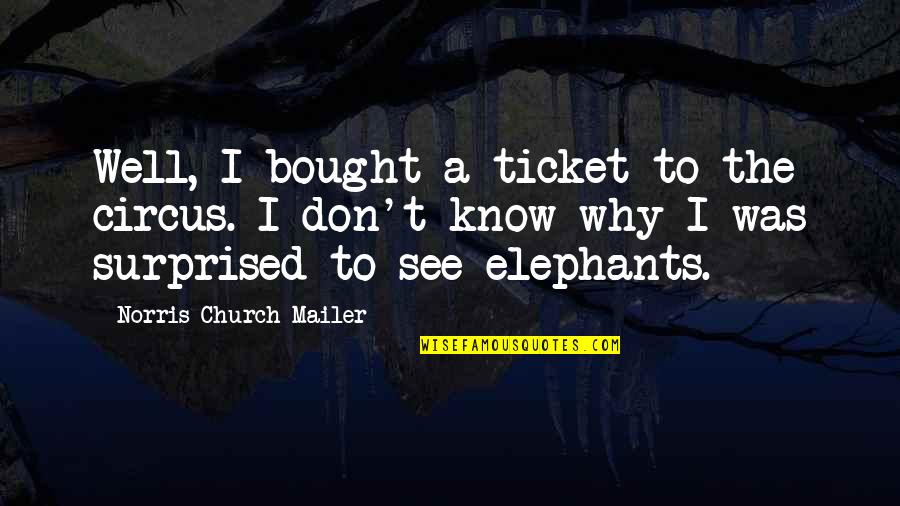 Tickets Quotes By Norris Church Mailer: Well, I bought a ticket to the circus.