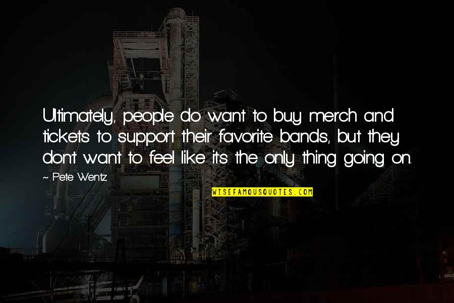 Tickets Quotes By Pete Wentz: Ultimately, people do want to buy merch and