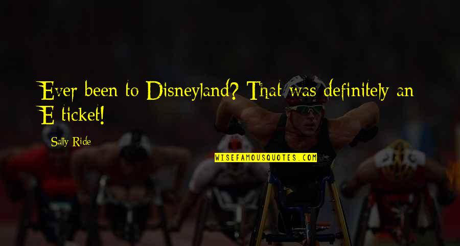 Tickets Quotes By Sally Ride: Ever been to Disneyland? That was definitely an