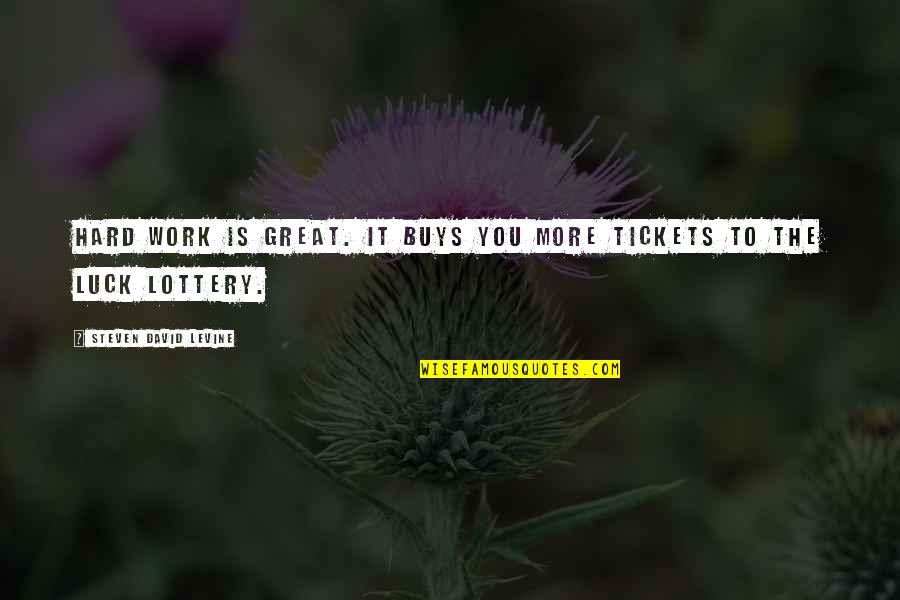 Tickets Quotes By Steven David Levine: Hard work is great. It buys you more