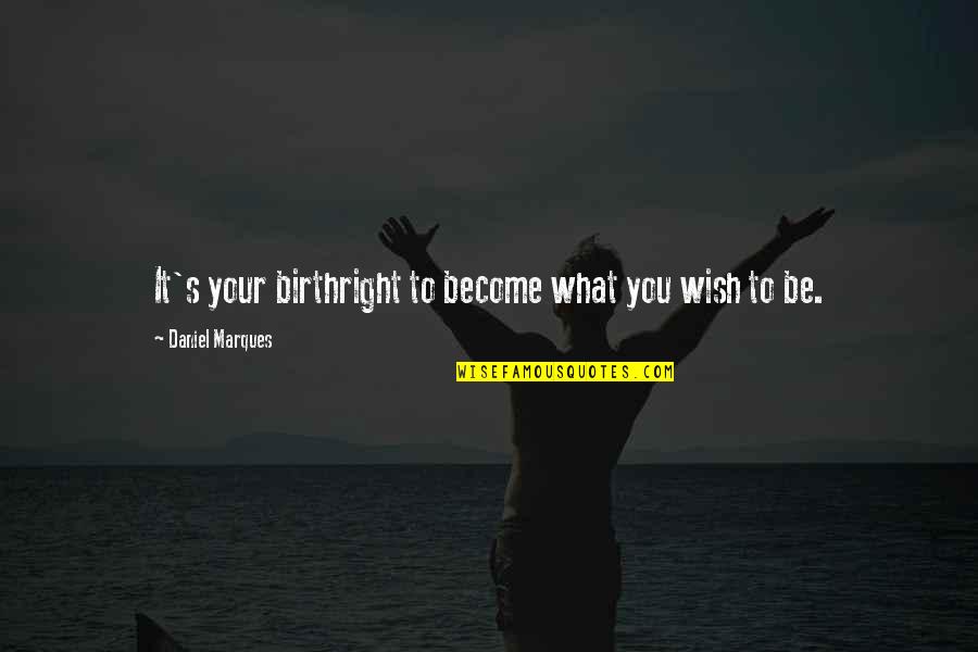 Tickey Creeper Quotes By Daniel Marques: It's your birthright to become what you wish
