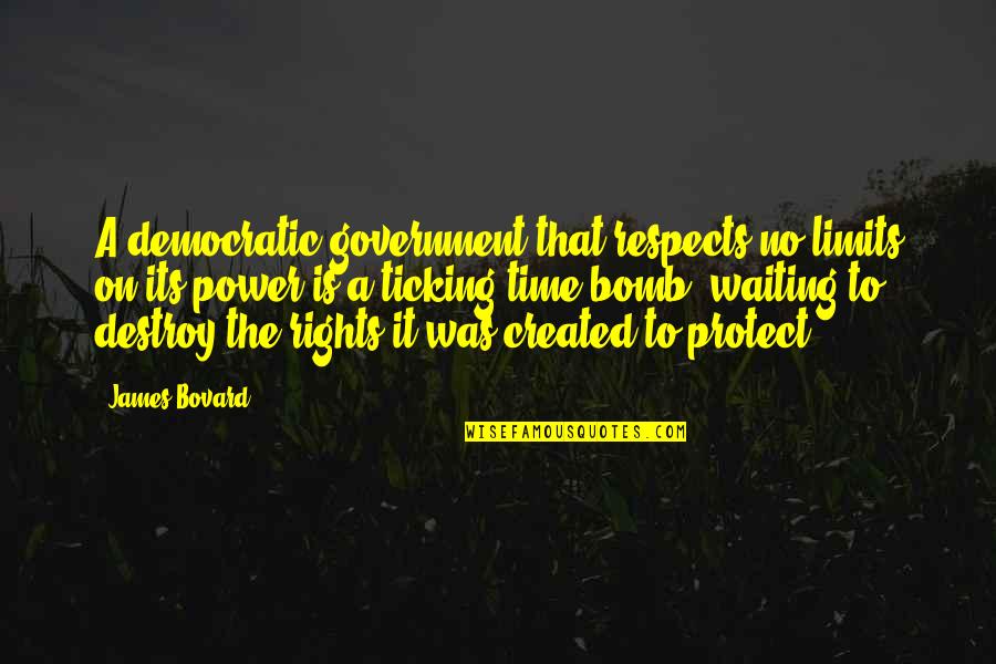 Ticking Bomb Quotes By James Bovard: A democratic government that respects no limits on