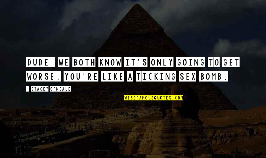 Ticking Bomb Quotes By Stacey O'Neale: Dude, we both know it's only going to