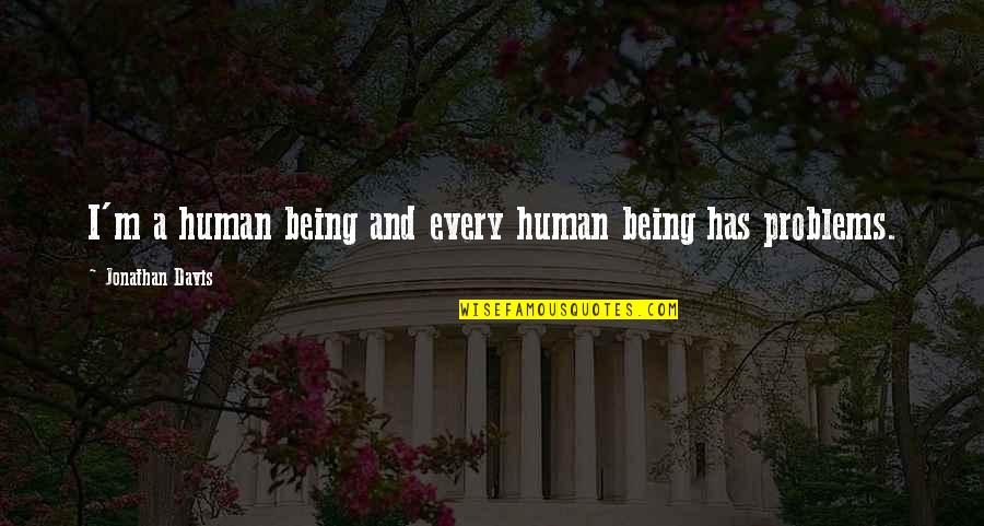 Ticking Fabric Quotes By Jonathan Davis: I'm a human being and every human being Ticking Fabric Quotes By Jonathan Davis: I'm a human being and every human being