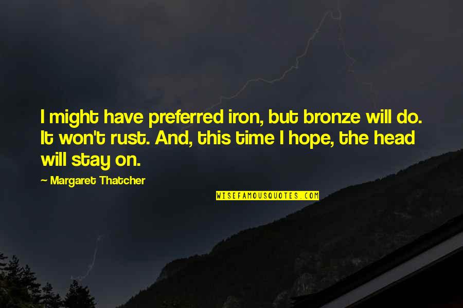 Ticking Fabric Quotes By Margaret Thatcher: I might have preferred iron, but bronze will Ticking Fabric Quotes By Margaret Thatcher: I might have preferred iron, but bronze will