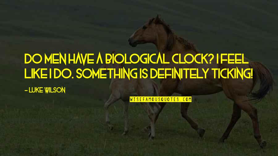 Ticking Quotes By Luke Wilson: Do men have a biological clock? I feel