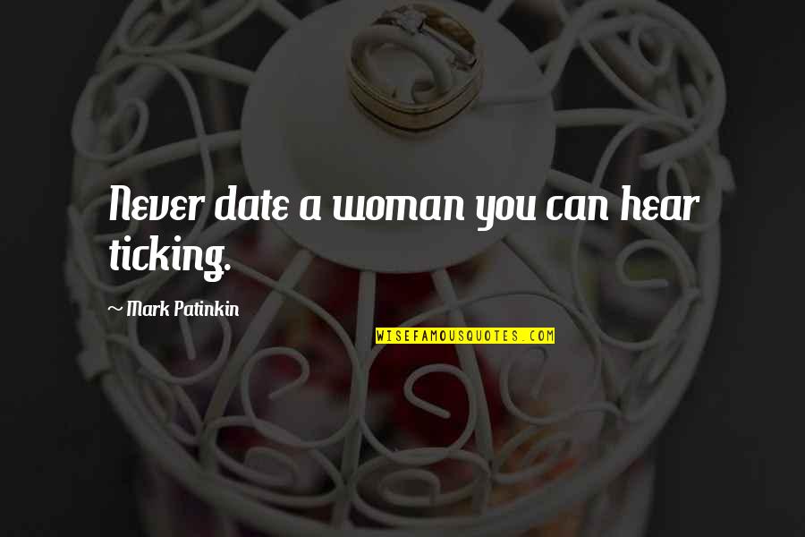 Ticking Quotes By Mark Patinkin: Never date a woman you can hear ticking.