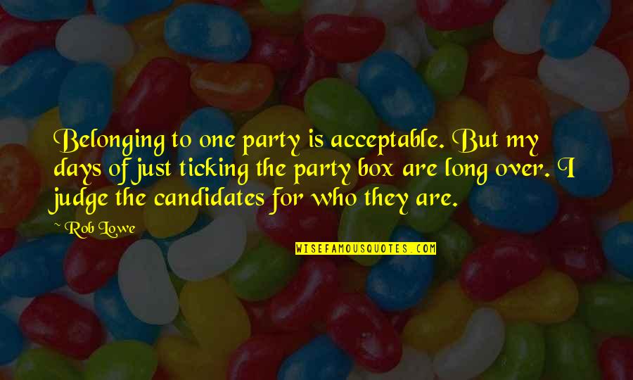 Ticking Quotes By Rob Lowe: Belonging to one party is acceptable. But my