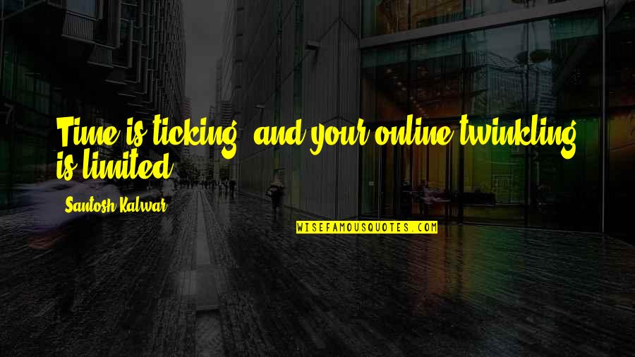 Ticking Quotes By Santosh Kalwar: Time is ticking, and your online twinkling is