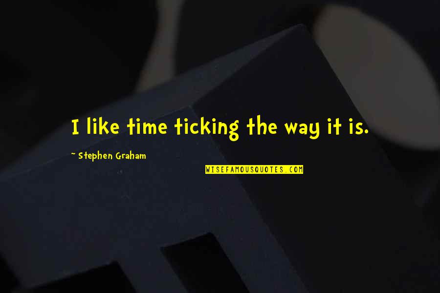Ticking Quotes By Stephen Graham: I like time ticking the way it is.