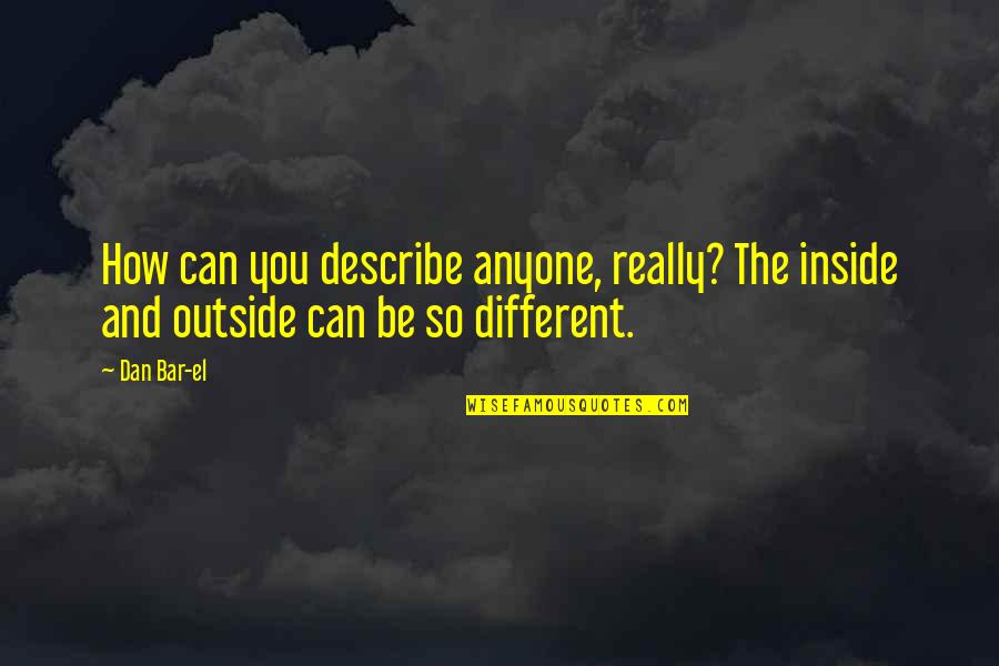 Ticking Related Quotes By Dan Bar-el: How can you describe anyone, really? The inside