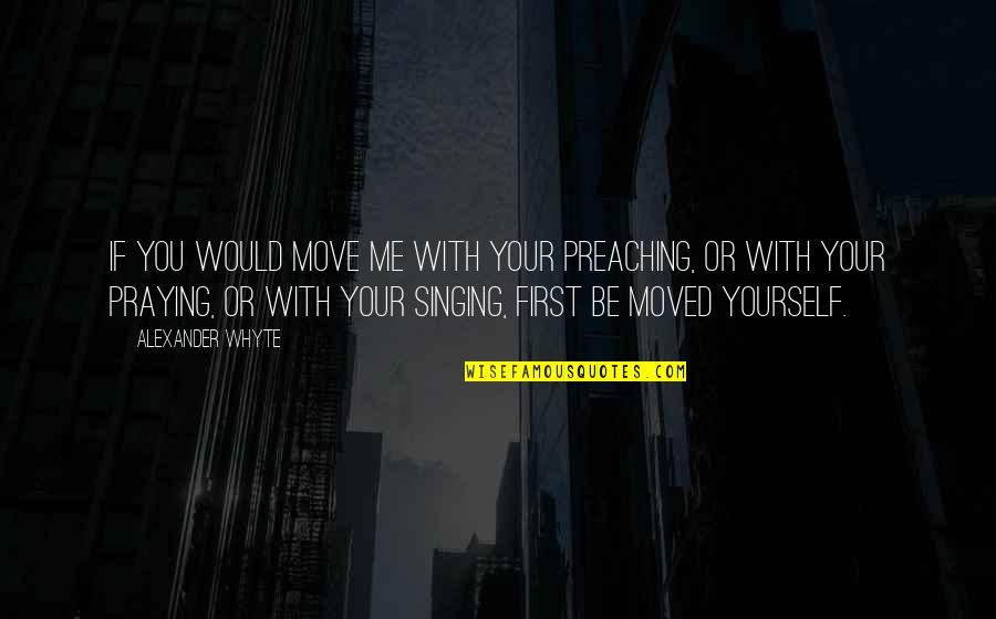 Ticking Song Quotes By Alexander Whyte: If you would move me with your preaching, Ticking Song Quotes By Alexander Whyte: If you would move me with your preaching,