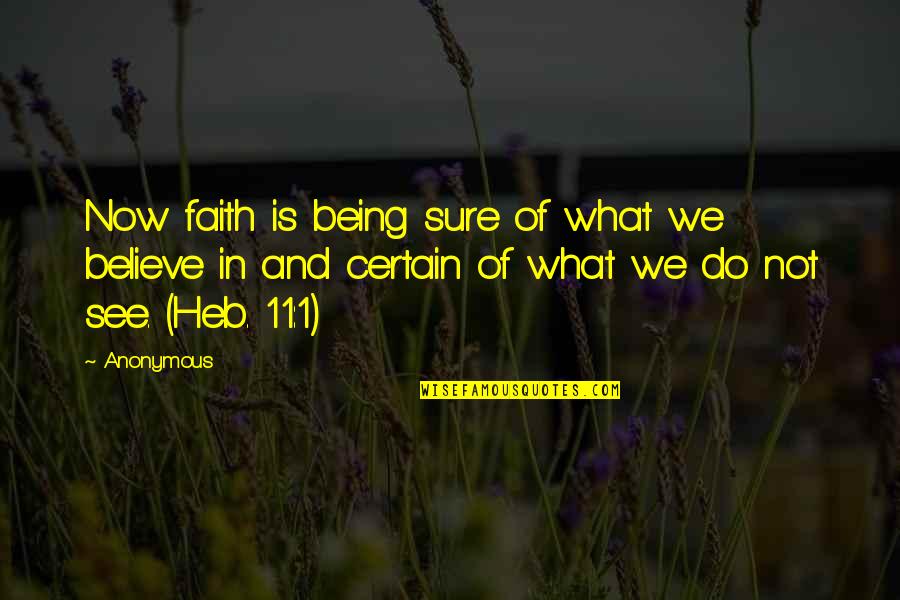 Ticking Song Quotes By Anonymous: Now faith is being sure of what we Ticking Song Quotes By Anonymous: Now faith is being sure of what we