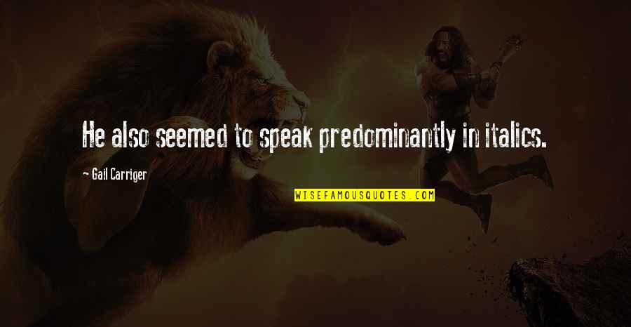 Ticking Song Quotes By Gail Carriger: He also seemed to speak predominantly in italics. Ticking Song Quotes By Gail Carriger: He also seemed to speak predominantly in italics.