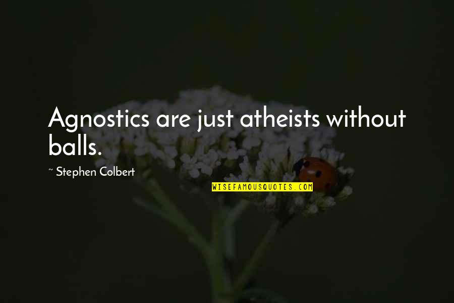 Ticking Song Quotes By Stephen Colbert: Agnostics are just atheists without balls. Ticking Song Quotes By Stephen Colbert: Agnostics are just atheists without balls.