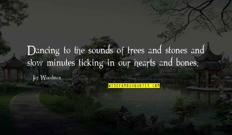 Ticking Time Quotes By Jay Woodman: Dancing to the sounds of trees and stones