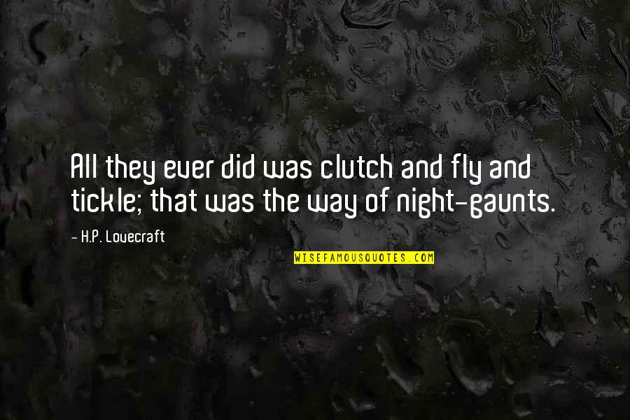 Tickle Best Quotes By H.P. Lovecraft: All they ever did was clutch and fly