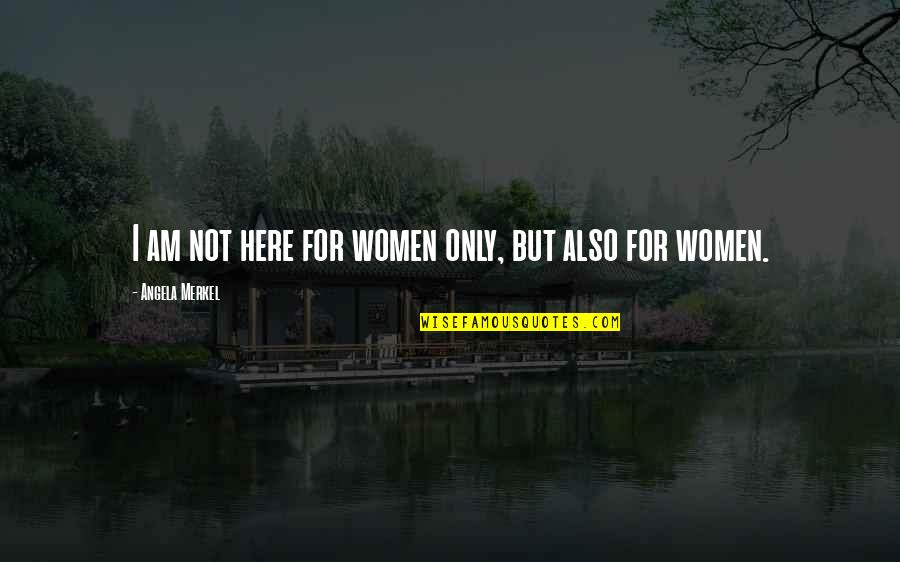 Tickle Me Funny Quotes By Angela Merkel: I am not here for women only, but