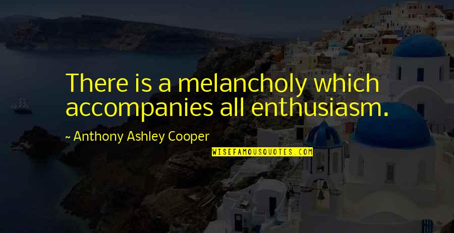 Tickle Me Tuesday Quotes By Anthony Ashley Cooper: There is a melancholy which accompanies all enthusiasm.