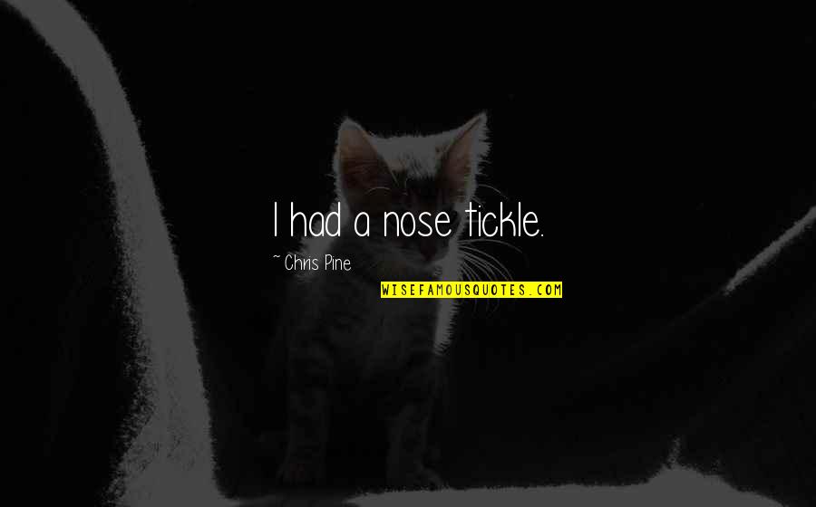 Tickle Quotes By Chris Pine: I had a nose tickle. Tickle Quotes By Chris Pine: I had a nose tickle.