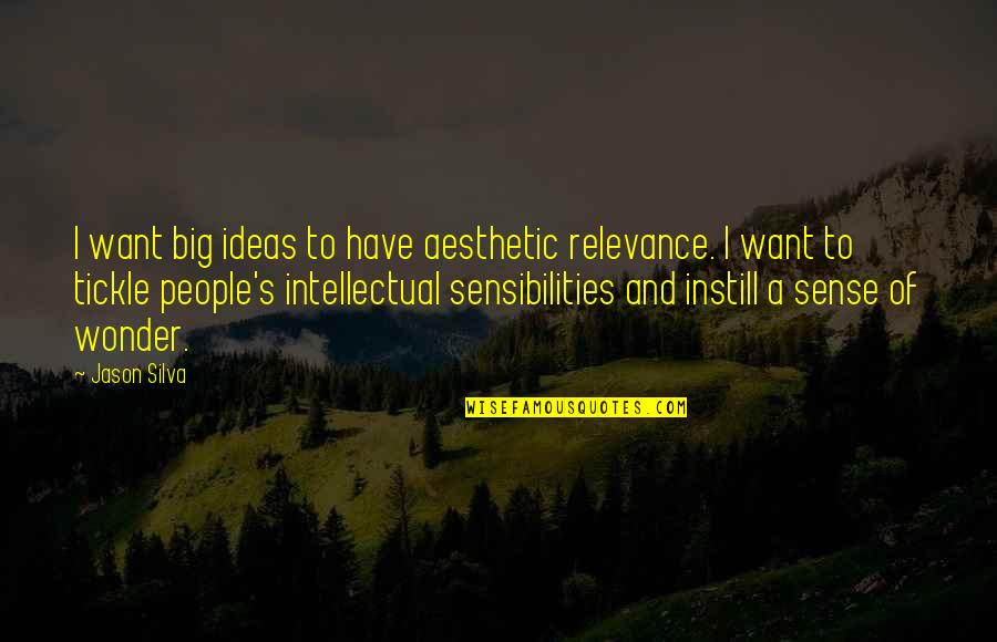 Tickle Quotes By Jason Silva: I want big ideas to have aesthetic relevance. Tickle Quotes By Jason Silva: I want big ideas to have aesthetic relevance.