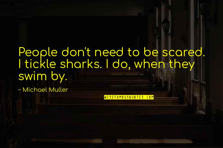 Tickle Quotes By Michael Muller: People don't need to be scared. I tickle