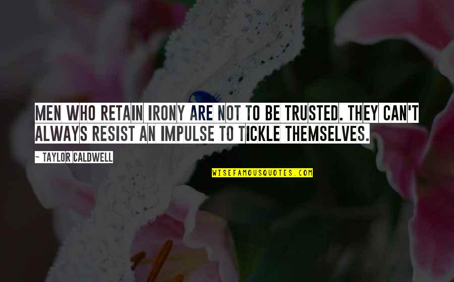 Tickle Quotes By Taylor Caldwell: Men who retain irony are not to be Tickle Quotes By Taylor Caldwell: Men who retain irony are not to be