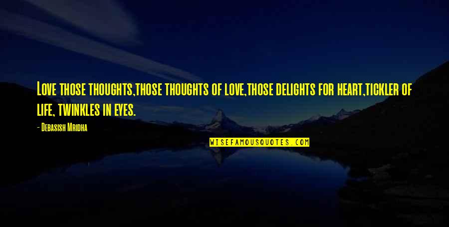 Tickler Quotes By Debasish Mridha: Love those thoughts,those thoughts of love,those delights for