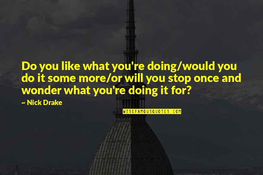 Tickler Quotes By Nick Drake: Do you like what you're doing/would you do