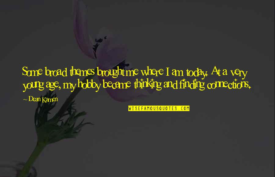 Tickles In My Throat Quotes By Dean Kamen: Some broad themes brought me where I am Tickles In My Throat Quotes By Dean Kamen: Some broad themes brought me where I am