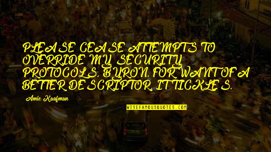 Tickles Quotes By Amie Kaufman: PLEASE CEASE ATTEMPTS TO OVERRIDE MY SECURITY PROTOCOLS, Tickles Quotes By Amie Kaufman: PLEASE CEASE ATTEMPTS TO OVERRIDE MY SECURITY PROTOCOLS,
