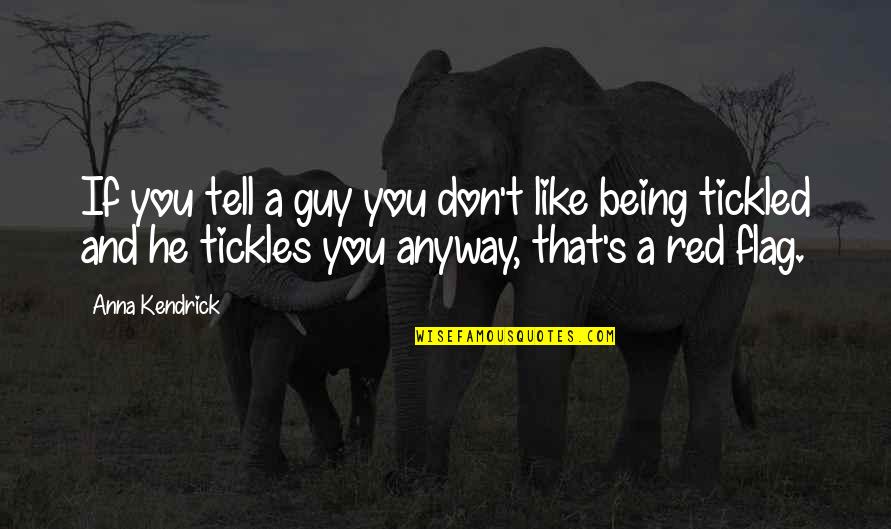 Tickles Quotes By Anna Kendrick: If you tell a guy you don't like