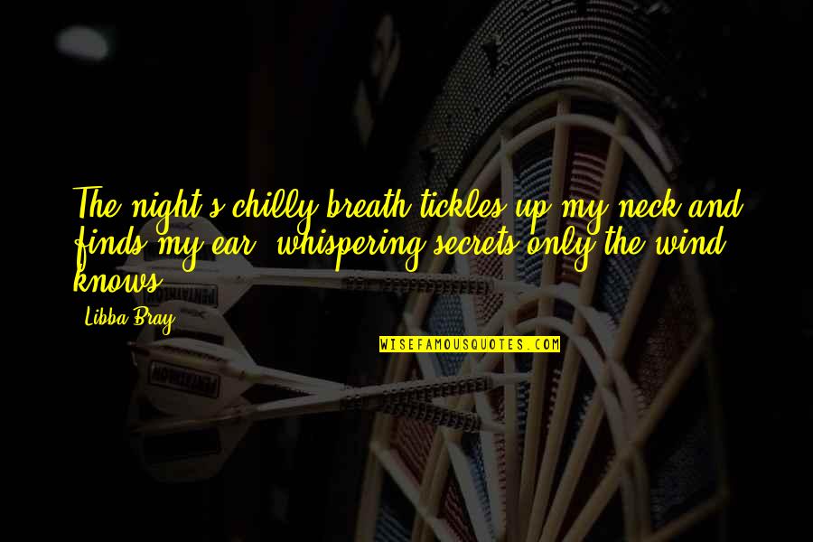 Tickles Quotes By Libba Bray: The night's chilly breath tickles up my neck Tickles Quotes By Libba Bray: The night's chilly breath tickles up my neck