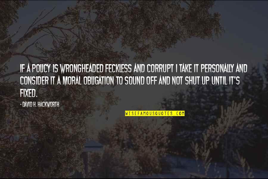 Tickling Quotes By David H. Hackworth: If a policy is wrongheaded feckless and corrupt