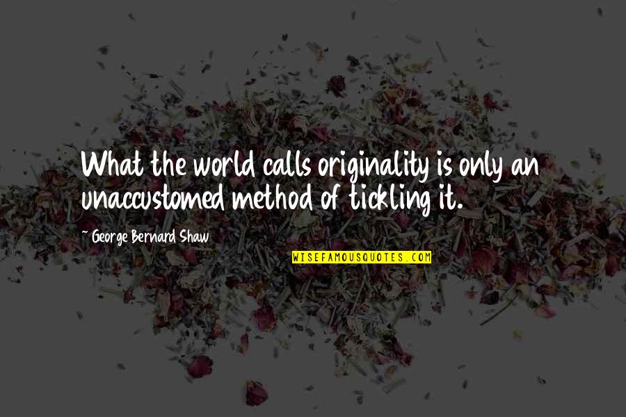 Tickling Quotes By George Bernard Shaw: What the world calls originality is only an