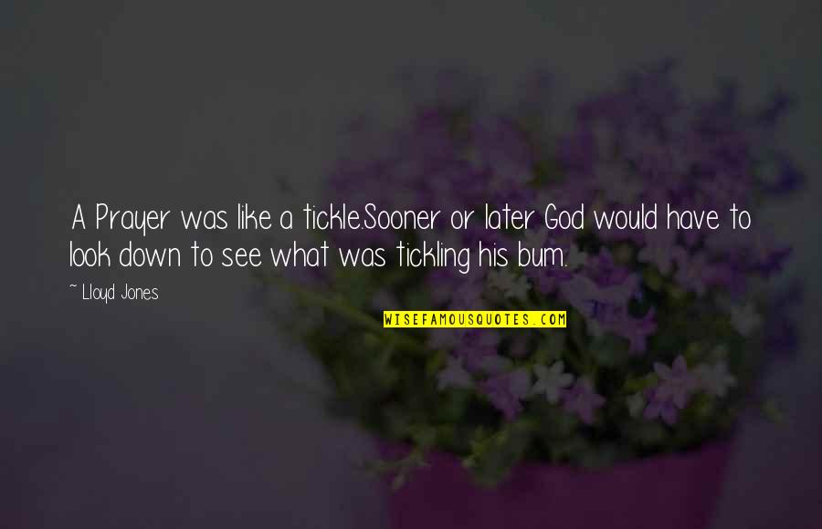 Tickling Quotes By Lloyd Jones: A Prayer was like a tickle.Sooner or later