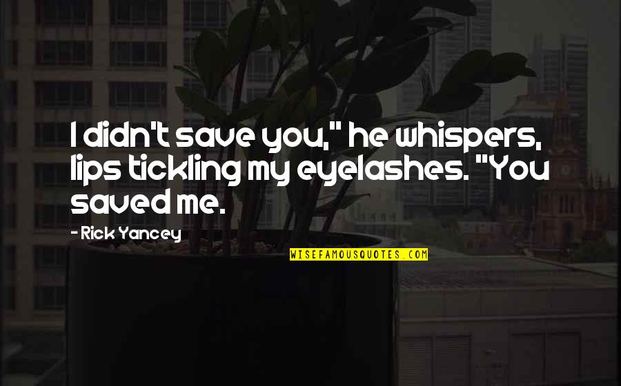 Tickling Quotes By Rick Yancey: I didn't save you," he whispers, lips tickling