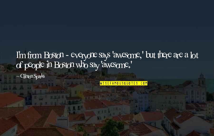 Ticklishness Quotes By Clinton Sparks: I'm from Boston - everyone says 'awesome,' but Ticklishness Quotes By Clinton Sparks: I'm from Boston - everyone says 'awesome,' but
