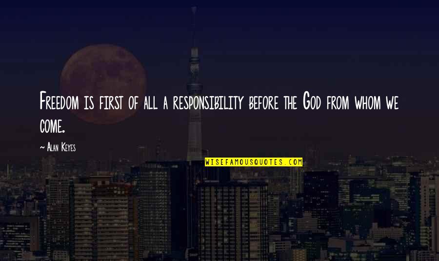 Tickner Construction Quotes By Alan Keyes: Freedom is first of all a responsibility before