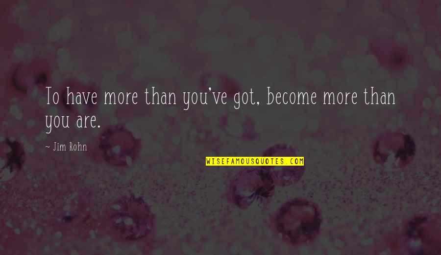 Tickners Moose Quotes By Jim Rohn: To have more than you've got, become more