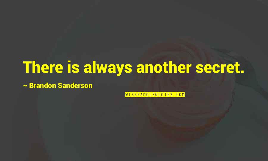 Tickners Quotes By Brandon Sanderson: There is always another secret. Tickners Quotes By Brandon Sanderson: There is always another secret.