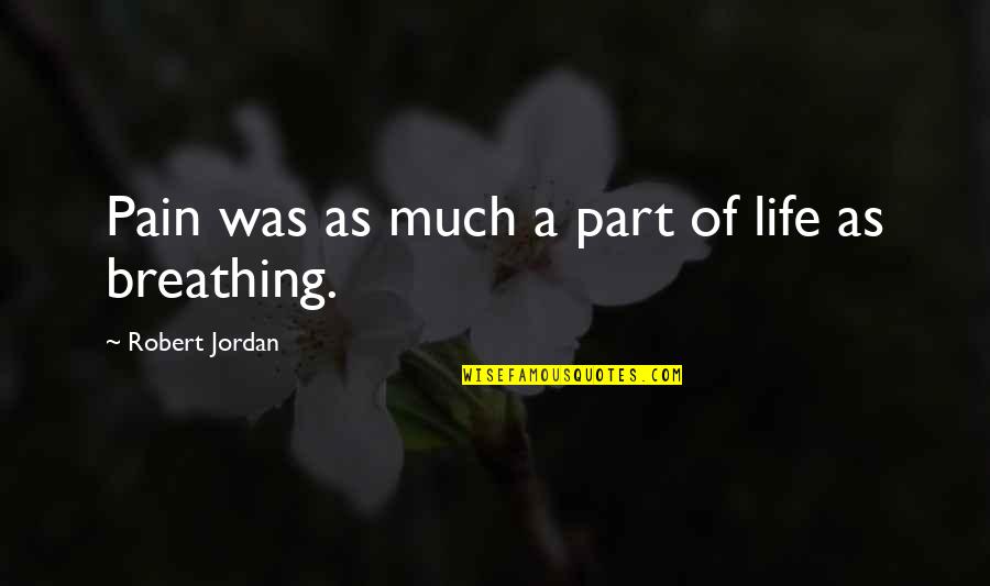 Tickners Quotes By Robert Jordan: Pain was as much a part of life Tickners Quotes By Robert Jordan: Pain was as much a part of life