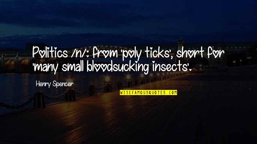 Ticks Quotes By Henry Spencer: Politics /n/: from 'poly ticks', short for 'many