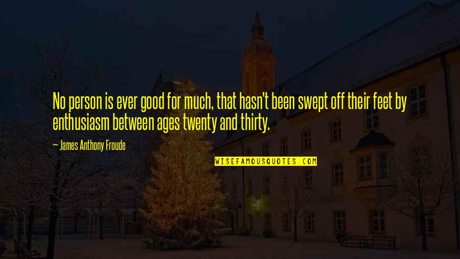 Ticktin Quotes By James Anthony Froude: No person is ever good for much, that