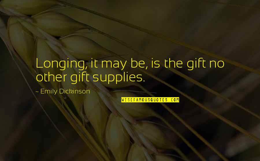 Tico Torres Quotes By Emily Dickinson: Longing, it may be, is the gift no Tico Torres Quotes By Emily Dickinson: Longing, it may be, is the gift no