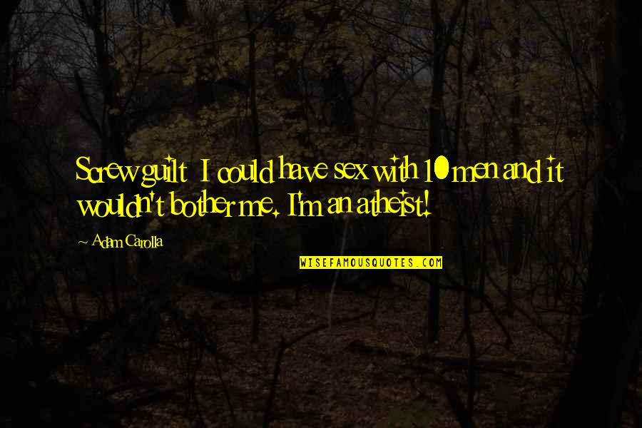 Ticotin Tegucigalpa Quotes By Adam Carolla: Screw guilt I could have sex with 10